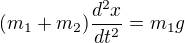 $(m_1+m_2)\frac{d^2x}{dt^2}=m_1g$
