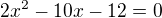 $2x^2 - 10x - 12=0$
