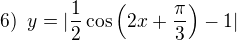 $6)\enspace y=|\frac 12 \cos\(2x+\frac{\pi}{3}\)-1| $
