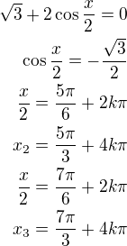 $\sqrt 3+2\cos \frac x2=0\\\cos\frac x2=-\frac{\sqrt 3}{2}\\\frac x2=\frac{5\pi}{6}+2k\pi\\x_2=\frac{5\pi}{3}+4k\pi\\\frac x2=\frac{7\pi}{6}+2k\pi\\x_3=\frac{7\pi}{3}+4k\pi$