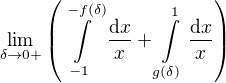 $\lim_{\delta\to0+}\(\int\limits_{-1}^{-f{\(\delta\)}}{\frac{\mathrm{d}x}{x}}+\int\limits_{g{\(\delta\)}}^1{\frac{\mathrm{d}x}{x}}\)$