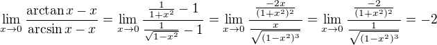 $\lim_{x \to 0}\frac{\arctan x-x}{\arcsin x-x}=\lim_{x \to 0}\frac{\frac 1{1+x^2}-1}{\frac 1{\sqrt{1-x^2}}-1}=\lim_{x \to 0}\frac{\frac {-2x}{(1+x^2)^2}}{\frac x{\sqrt{(1-x^2)^3}}}=\lim_{x \to 0}\frac{\frac {-2}{(1+x^2)^2}}{\frac 1{\sqrt{(1-x^2)^3}}}=-2$