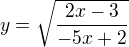 $y=\sqrt{\frac{2x-3}{-5x+2}}$