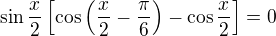 $\sin\frac x2\left[\cos\left(\frac x2-\frac\pi6\right)-\cos\frac x2\right]=0$