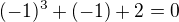 $(-1)^3+(-1)+2=0$