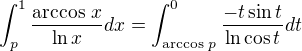 $\int_p^1\frac{\text{arccos }x}{\ln x}dx=\int_{\text{arccos }p}^0\frac{-t\sin t}{\ln\cos t}dt$