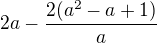 $2a-\frac{2(a^2-a+1)}{a}$