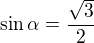 $\sin\alpha=\frac{\sqrt3}2$