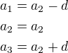 $a_1=a_2-d\nla_2=a_2\nla_3=a_2+d$