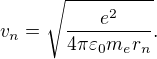 $v_n = \sqrt{\frac{e^2}{4 \pi \varepsilon_0 m_e r_n}}.$