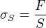 $\sigma_S=\frac FS$
