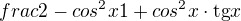 $frac{2-cos^2x}{1+cos^2x}\cdot{}\mathrm{tg}x$
