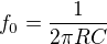 $f_0 = \frac{1}{2 \pi RC}$