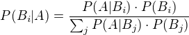 $P(B_i\vert A)=\frac{P(A\vert B_i)\cdot P(B_i)}{\sum_j P(A\vert B_j)\cdot P(B_j)}$