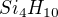 $Si_4H_{10}$