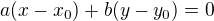 $a(x-x_0) + b(y-y_0) = 0$