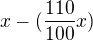 $x-(\frac{110}{100}x)$