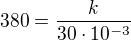 $380=\frac{k}{30\cdot 10^{-3}}$