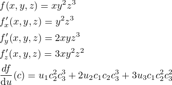 $f{\(x,y,z\)}=xy^2z^3\nl f_{x}^{\prime}{\(x,y,z\)}=y^2z^3\nl f_{y}^{\prime}{\(x,y,z\)}=2xyz^3\nl f_{z}^{\prime}{\(x,y,z\)}=3xy^2z^2\nl\frac{\amthrm{d}f}{\mathrm{d}u}{\(c\)}=u_1c_2^2c_3^3+2u_2c_1c_2c_3^3+3u_3c_1c_2^2c_3^2$