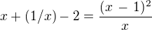 $x+(1/x) -2 = \frac {(x\,-\,1)^2}{x}$