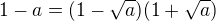 $1-a=(1-\sqrt{a})(1+\sqrt{a})$