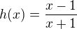 $h(x)=\frac{x-1}{x+1}$