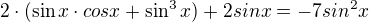 $2\cdot (\sin x\cdot cosx + \sin^{3}x) +2sinx= -7sin^{2}x$