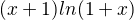 $(x+1) ln(1+x)$