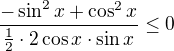 $\frac{-\sin^2 x+\cos^2 x}{\frac 12\cdot 2\cos x\cdot \sin x}\leq 0$