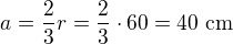 $a=\frac{2}{3}r=\frac{2}{3}\cdot 60=40\text{ cm}$