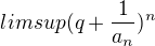 $limsup(q+\frac{1}{a_{n}})^{n}$