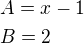 $A=x-1\nlB=2$