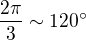 $\frac{2 \pi}{3} \sim 120^\circ $