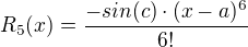 $R_5(x)=\frac {-sin(c) \cdot (x-a)^6}{6!}$