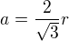 $a=\frac{2}{\sqrt3}r$