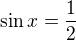 $\sin x=\frac{1}{2}$