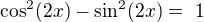 $\cos^2 (2x) -\sin^2 (2x) =� 1$