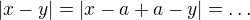 $|x-y|=|x-a+a-y|=\ldots$