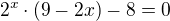 $2^{x}\cdot (9-2x)-8=0$