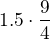 $1.5\cdot \frac{9}{4}$