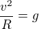 $\frac{v^2}{R}=g$