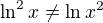 $\ln ^2x \not =\ln x^2$