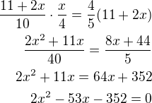 $\frac{11+2x}{10}\cdot \frac{x}{4}=\frac45(11+2x)\\\frac{2x^2+11x}{40}=\frac{8x+44}{5}\\2x^2+11x=64x+352\\2x^2-53x-352=0$