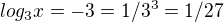 $log_{3} x = -3 = 1/3^3 = 1/27$