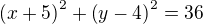 $\(x+5\)^2+ \(y-4\)^2=36$