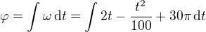 $\varphi =\int\omega\,\text{d}t =\int2t-\frac{t^2}{100}+30\pi\,\text dt$
