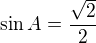 $\sin A=\frac{\sqrt{2}}{2}$
