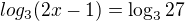 $log_{3}(2x-1)=\log_{3}27$