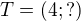 $T = (4; ?)$