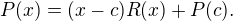 $P(x)=(x-c)R(x)+P(c).$